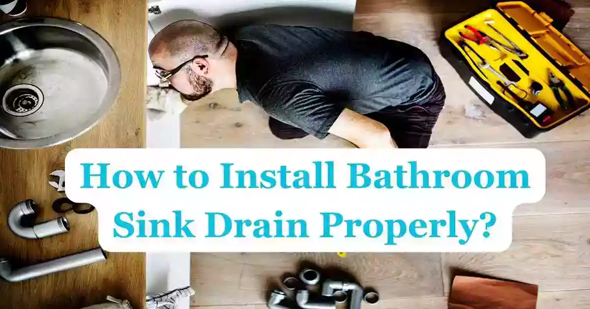 How to Install Bathroom Sink Drain Properly?